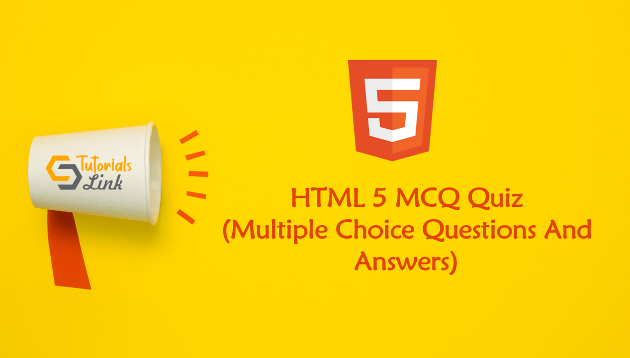 HTML 5 MCQ Quiz (Multiple Choice Questions And Answers) Tutorials Link